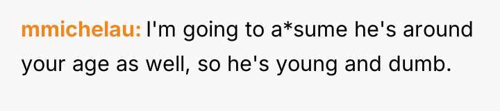 mmichelau I'm going to a*sume he's around your age as...