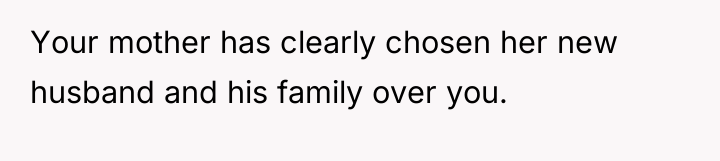Your mother has clearly chosen her new husband and his...