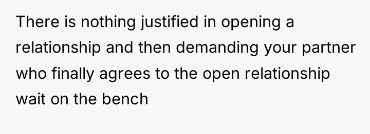 There is nothing justified in opening a relationship and then...