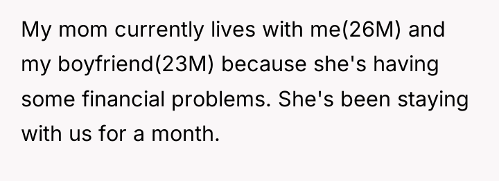 My mom currently lives with me(26M) and my boyfriend(23M) because...