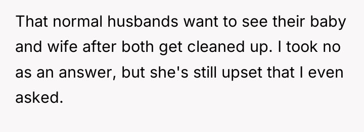 That normal husbands want to see their baby and wife...