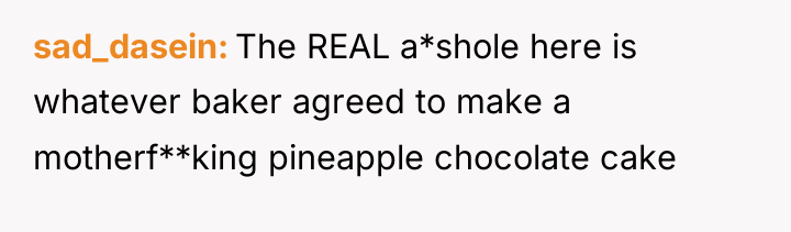 sad_dasein The REAL a*shole here is whatever baker agreed to...