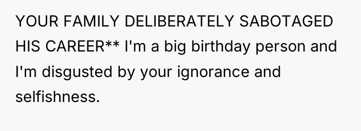 YOUR FAMILY DELIBERATELY SABOTAGED HIS CAREER** I'm a big birthday...