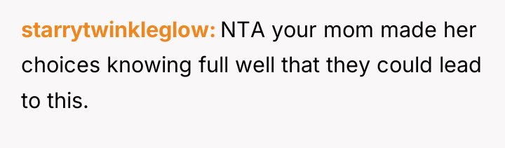 starrytwinkleglow NTA your mom made her choices knowing full well...