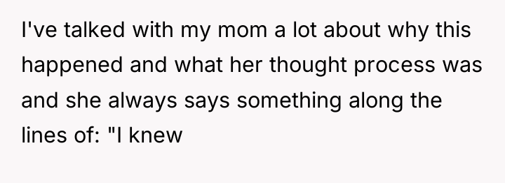 I've talked with my mom a lot about why this...