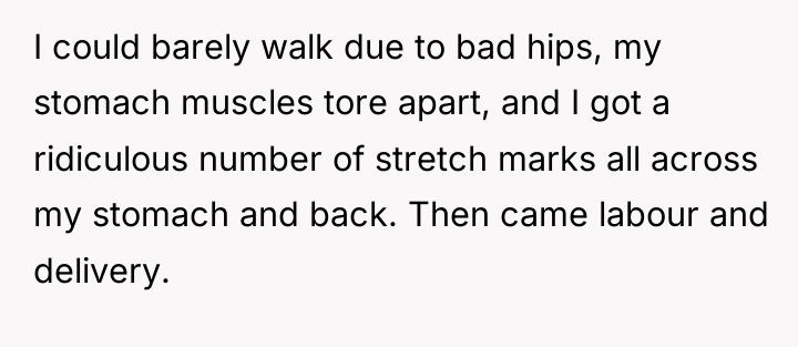 I could barely walk due to bad hips, my stomach...