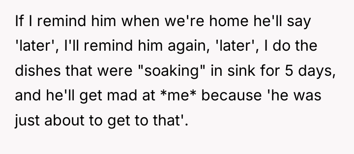 If I remind him when we're home he'll say 'later',...