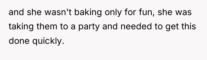 and she wasn't baking only for fun, she was taking...