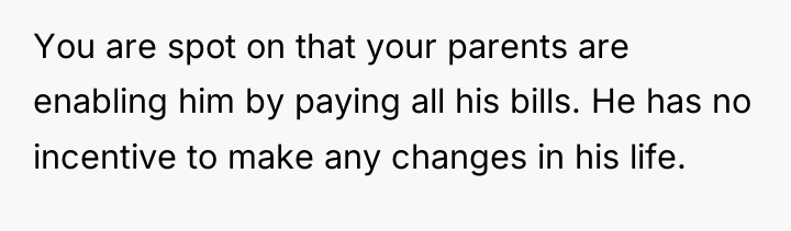 You are spot on that your parents are enabling him...