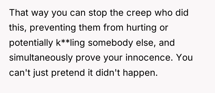 That way you can stop the creep who did this,...