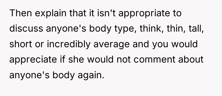 Then explain that it isn't appropriate to discuss anyone's body...