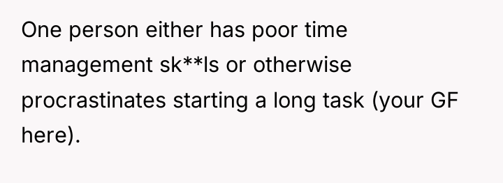 One person either has poor time management sk**ls or otherwise...