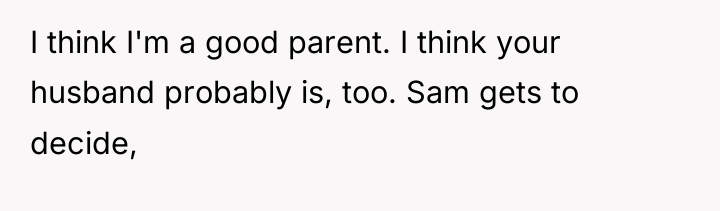 I think I'm a good parent. I think your husband...