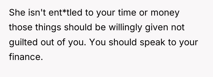 She isn't ent*tled to your time or money those things...