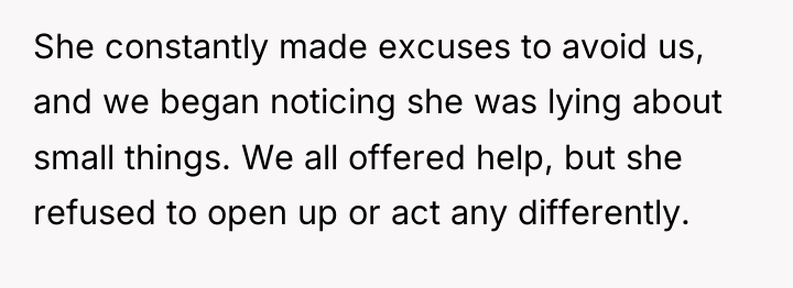 She constantly made excuses to avoid us, and we began...