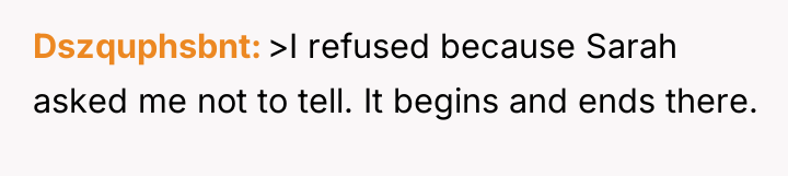 Dszquphsbnt >I refused because Sarah asked me not to tell....