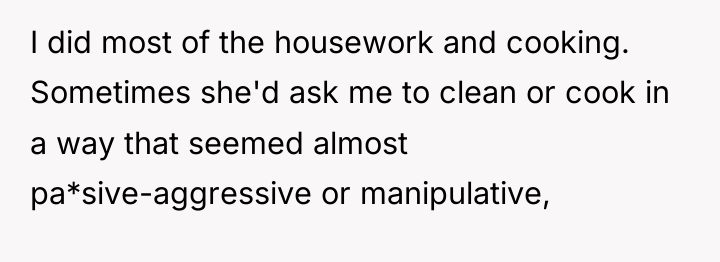 I did most of the housework and cooking. Sometimes she'd...