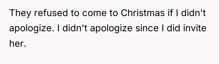 They refused to come to Christmas if I didn't apologize....