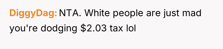 DiggyDag NTA. White people are just mad you're dodging $2.03...