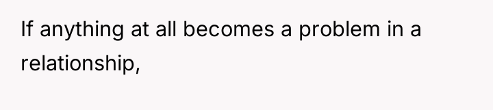 If anything at all becomes a problem in a relationship,