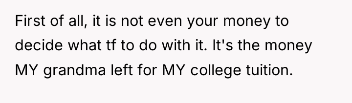 First of all, it is not even your money to...