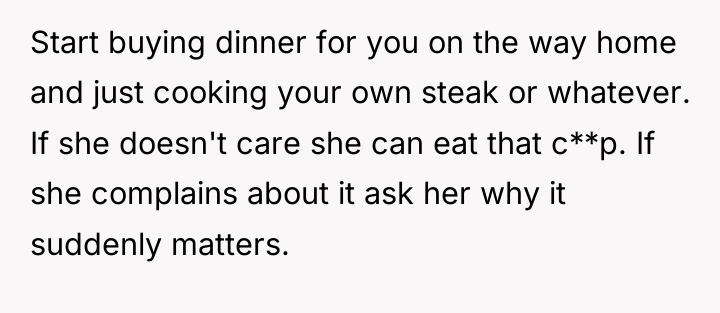 Start buying dinner for you on the way home and...