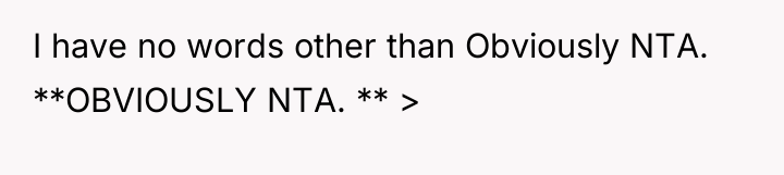 I have no words other than Obviously NTA. **OBVIOUSLY NTA....