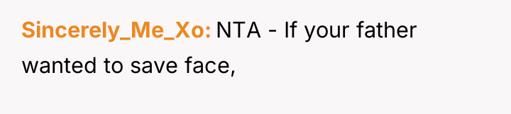 Sincerely_Me_Xo NTA - If your father wanted to save face,