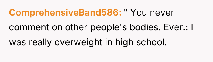 ComprehensiveBand586 " You never comment on other people's bodies. Ever.:...