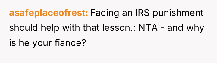 asafeplaceofrest Facing an IRS punishment should help with that lesson.:...