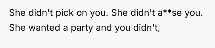 She didn't pick on you. She didn't a**se you. She...