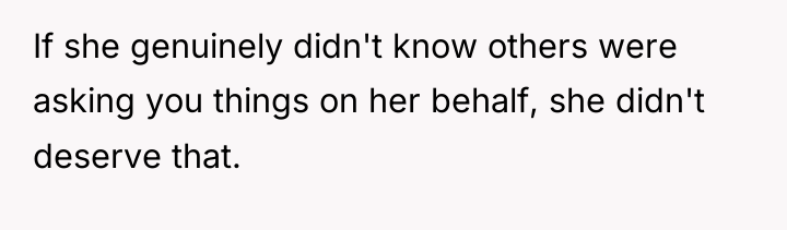 If she genuinely didn't know others were asking you things...