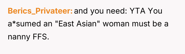 Berics_Privateer and you need: YTA You a*sumed an "East Asian"...