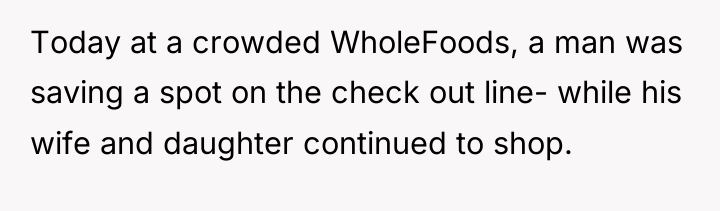 Today at a crowded WholeFoods, a man was saving a...