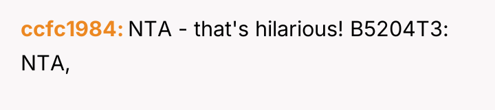 ccfc1984 NTA - that's hilarious! B5204T3: NTA,