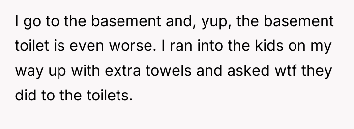 I go to the basement and, yup, the basement toilet...