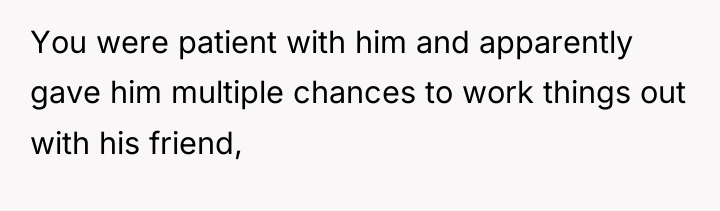 You were patient with him and apparently gave him multiple...