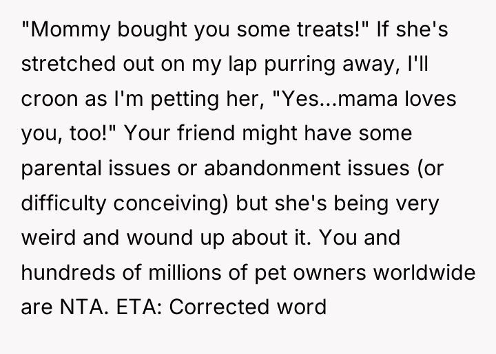 "Mommy bought you some treats!" If she's stretched out on...