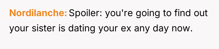 Nordilanche Spoiler: you're going to find out your sister is...