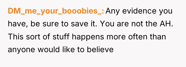 DM_me_your_booobies_ Any evidence you have, be sure to save it....
