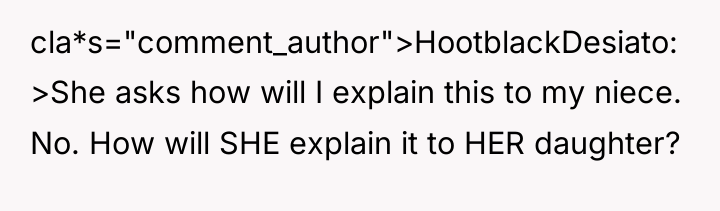 cla*s="comment_author">HootblackDesiato: >She asks how will I explain this to my...