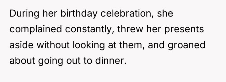 During her birthday celebration, she complained constantly, threw her presents...
