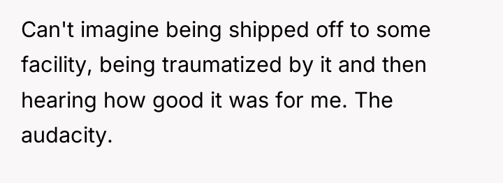 Can't imagine being shipped off to some facility, being traumatized...