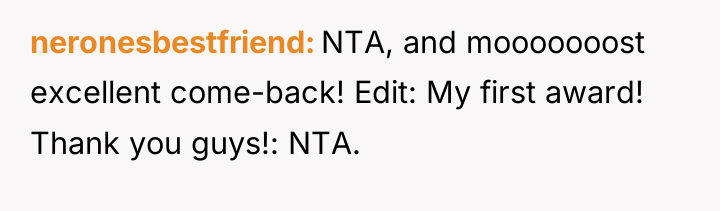 neronesbestfriend NTA, and mooooooost excellent come-back! Edit: My first award!...