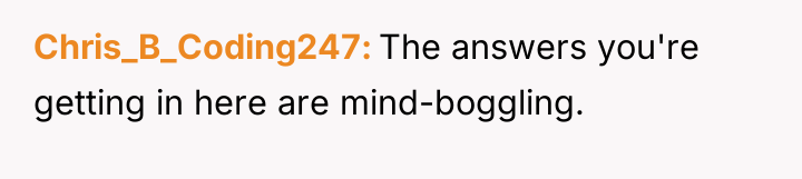 Chris_B_Coding247 The answers you're getting in here are mind-boggling.