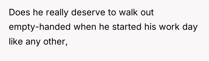 Does he really deserve to walk out empty-handed when he...