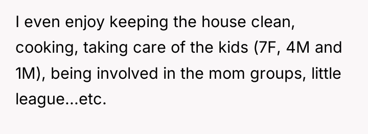 I even enjoy keeping the house clean, cooking, taking care...
