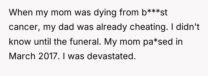 When my mom was dying from b***st cancer, my dad...