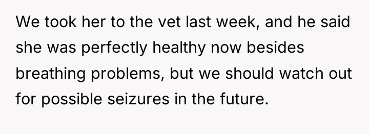 We took her to the vet last week, and he...