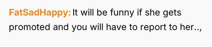 FatSadHappy It will be funny if she gets promoted and...